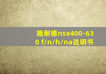 施耐德nsx400-630 f/n/h/na说明书